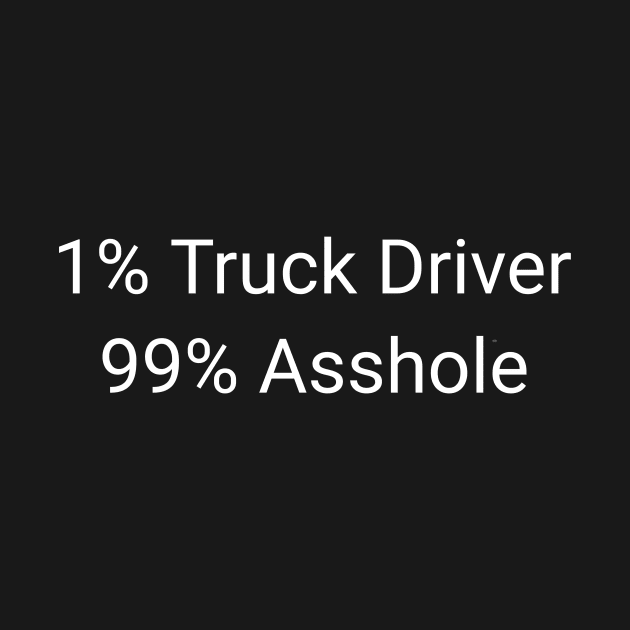 1% Truck Driver 99% Asshole Funny Sarcastic Trucker Gift by twizzler3b