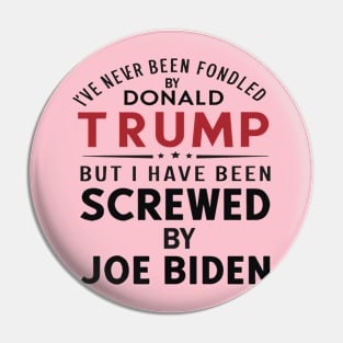 I've Never Been Fondled By Donald Trump But I Have Been Screwed By Joe Biden Pin