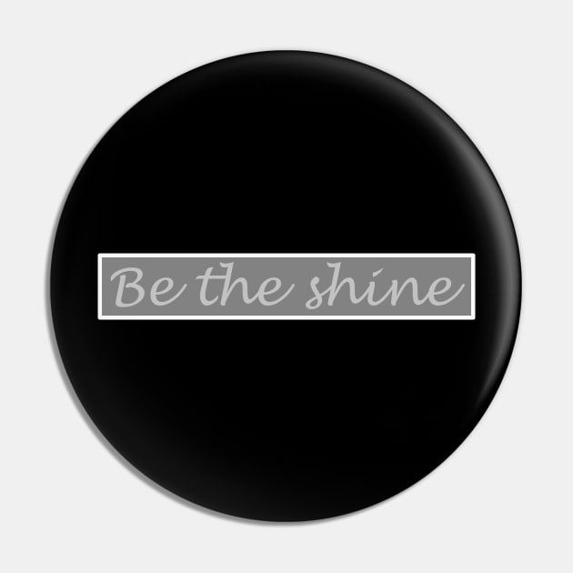 Be the Shine!!! Pin by NikGenArtGroup