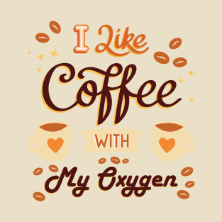 I like coffee with my oxygen T-Shirt