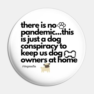 there is no pandemic...this is just a dog conspiracy to keep us dog owners at home Pin