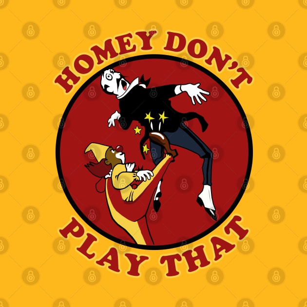 Homey Don't Play That! by PopCultureShirts