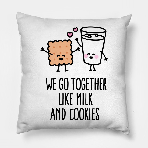 We go together like milk and cookies - Bff - Pillow | TeePublic We go together like milk and cookies - Bff - Pillow | TeePublic