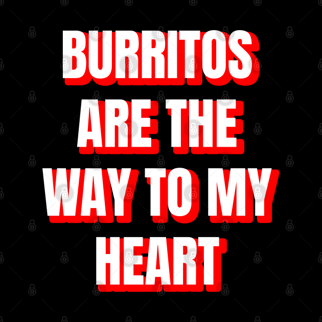 Burritos Are The Way To My Heart by LunaMay