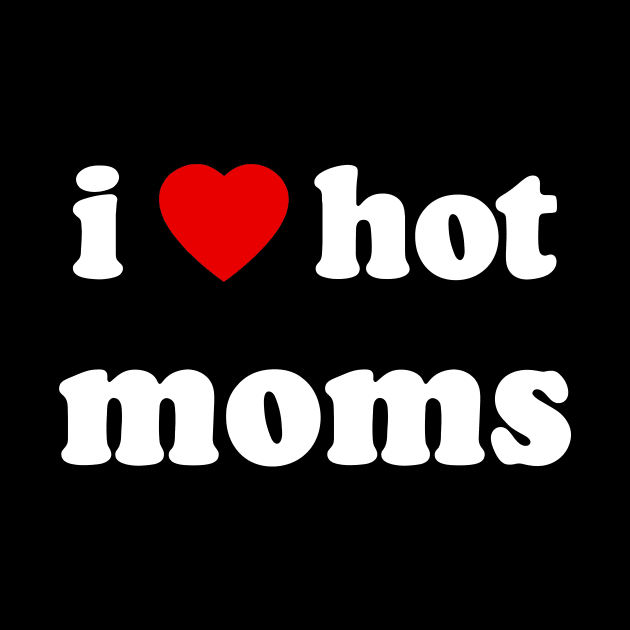 I Love Hot Moms by artbyhintze