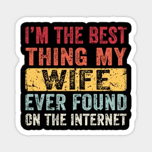 I'm The Best Thing My Wife Ever Found On The Internet Magnet