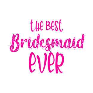 The best bridesmaid ever T-Shirt