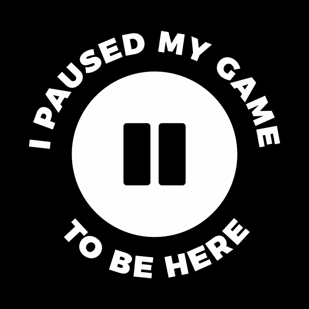 I paused my game to be here funny t-shirt by RedYolk