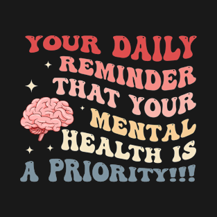 Your Daily Reminder That Your Mental Health Is A Priority T-Shirt