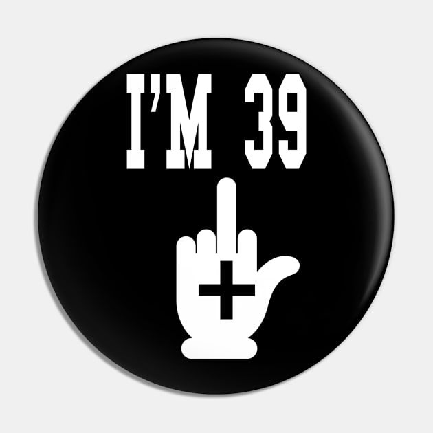 I'm 39 Plus Middle Finger - Funny 40th Birthday design Pin by KnMproducts