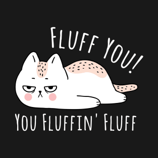 Fluff You You Fluffin' Fluff Shirt Funny Cat Kitten T-Shirt