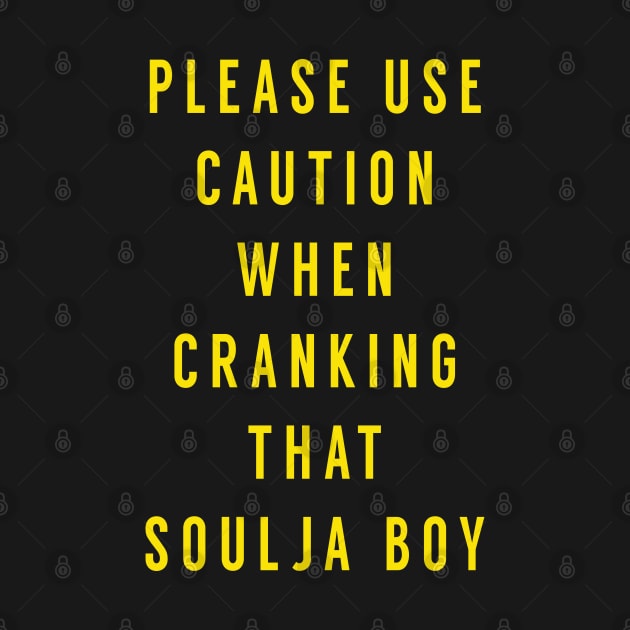 Please use caution when cranking that soulja boy by BodinStreet