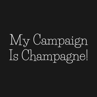 My Campaign Is Champagne T-Shirt