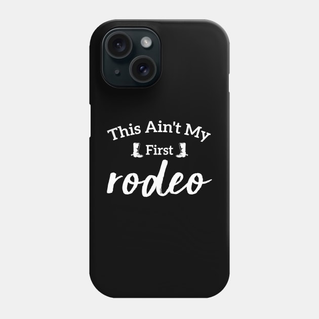 This Ain't My First Rodeo Phone Case by Azz4art