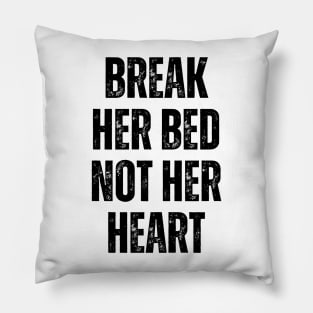 Break Her Bed Not Her Heart Pillow