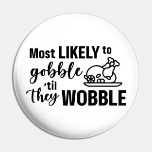 Most Likely To Gobble Til They Wobble Pin