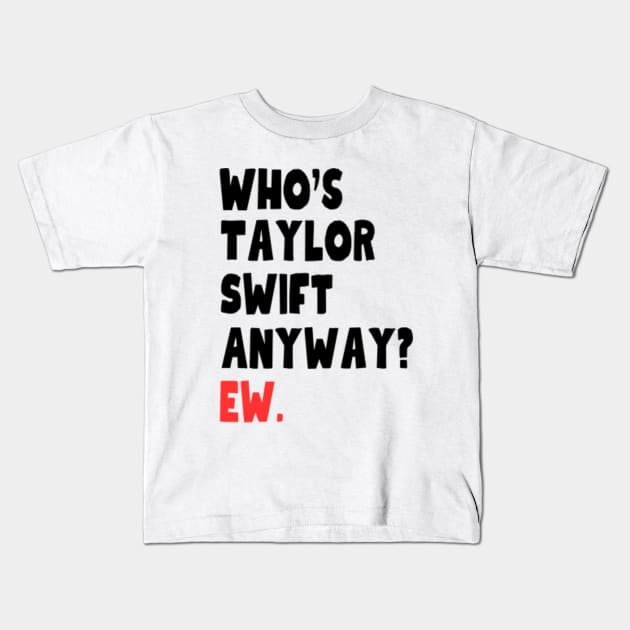 Who's taylor swift anyway? Ew. taylor swift merch - Taylorswiftmerch - Kids  T-Shirt