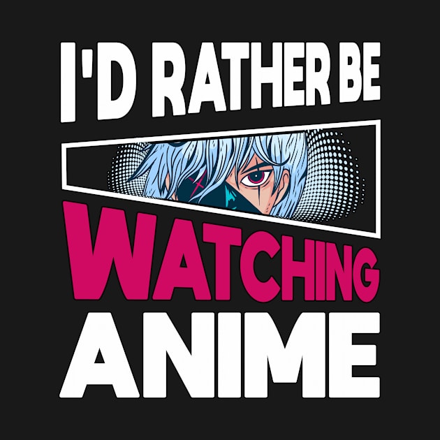 I'd Rather Be Watching Anime Merch Girl Otaku Gift Anime by TheTeeBee