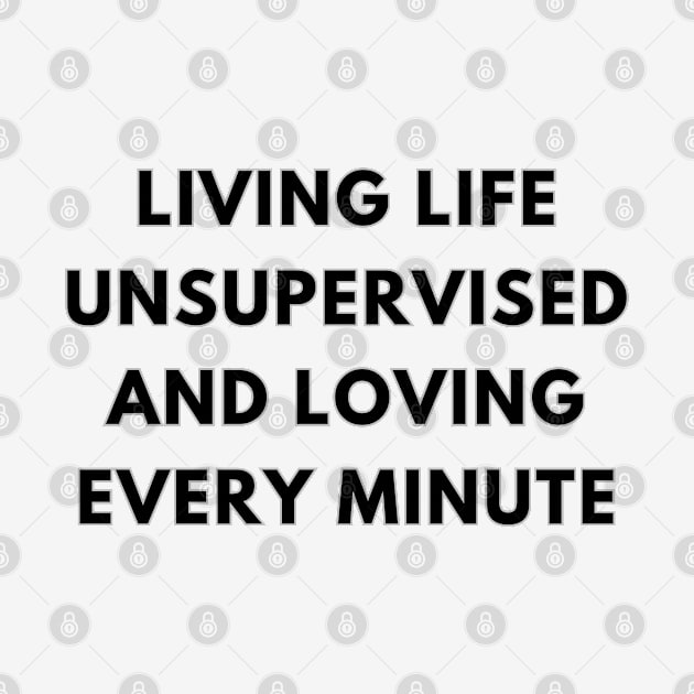 Living Life Unsupervised And Loving Every Minute by baseCompass