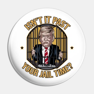 isn't it past your jail time ? trump Pin