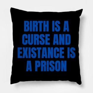 Birth Is A Curse And Existence Is A Prison Pillow