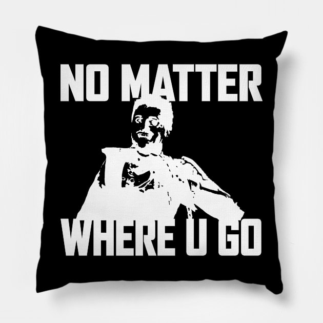 NO MATTER WHERE U GO... (White) Pillow by Zombie Squad Clothing