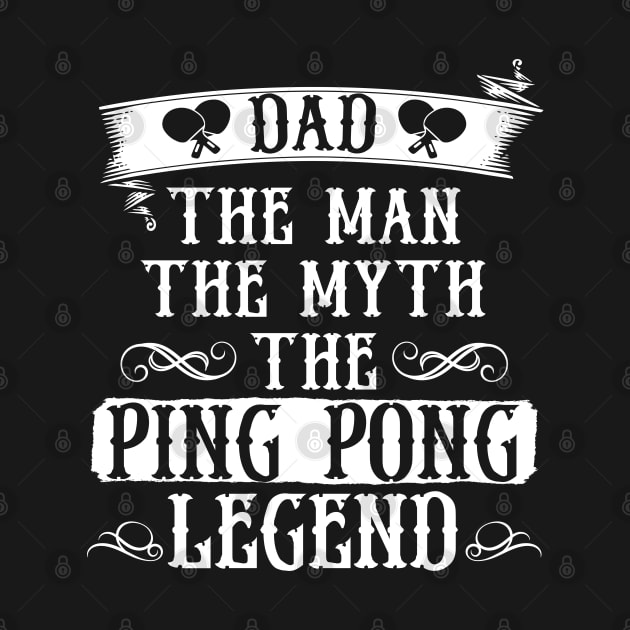 Ping Pong Dad The Man The Myth The Legend by TeeShirt_Expressive