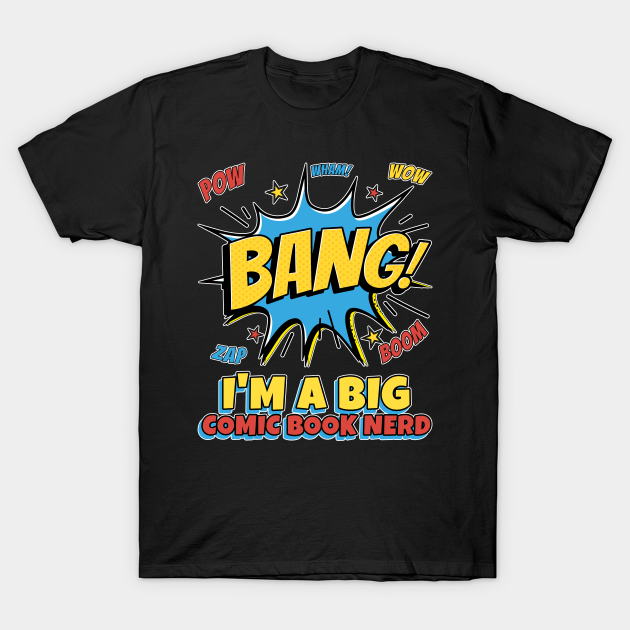 I AM A BIG COMIC BOOK NERD - Comic Nerd - T-Shirt