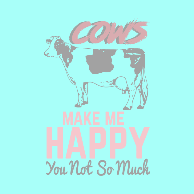 Cows Make Me Happy. You, Not So Much by HappyInk