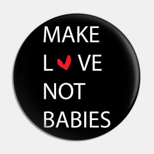 MAKE LOVE NOT BABIES Pin