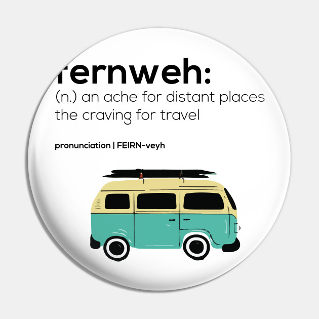 Fernweh Travel Definition Travel Pin Teepublic