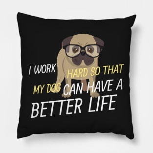 Working for my Pug to have a better life Pillow