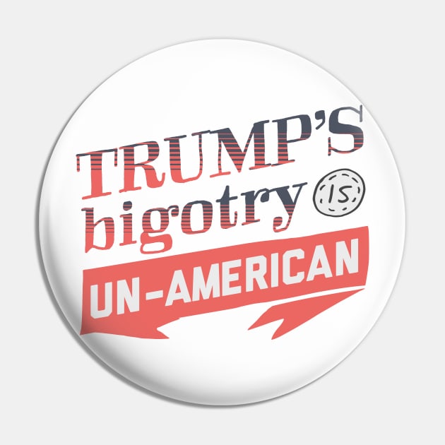 Trump's Bigotry is Un-American Pin by kippygo