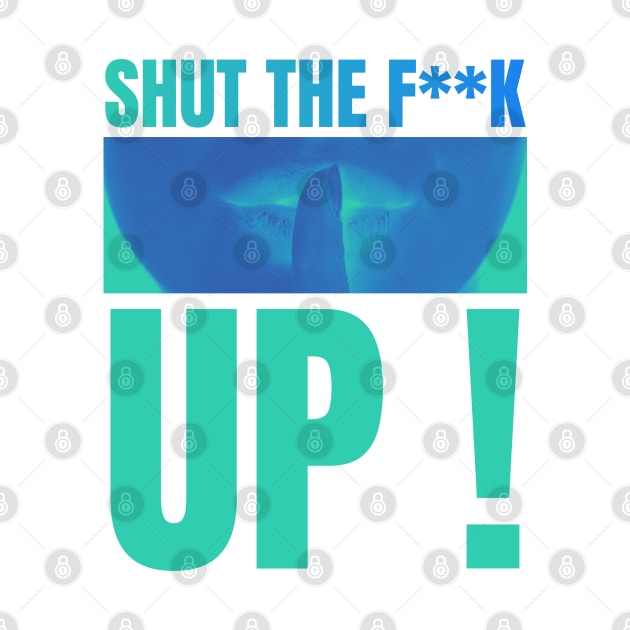 shut the f up by SiniDesignStudio