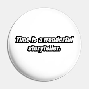 Time is a wonderful storyteller - fun quote Pin