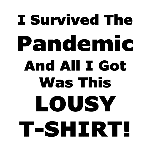 I Survived The Pandemic And All I Got Was This LOUSY T-SHIRT! by Quirkball