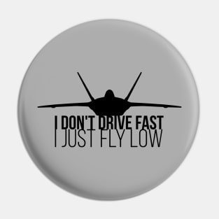 I don't drive fast, I just fly low — F-22 Stealth Fighter Jet Pin