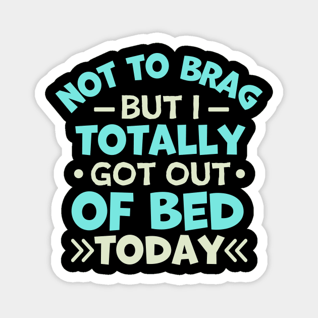 not to brag but i totally got out of bed today Magnet by TheDesignDepot