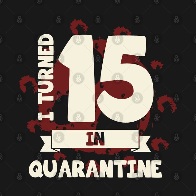 I TURNED 15 IN QUARANTINE by CoolTees
