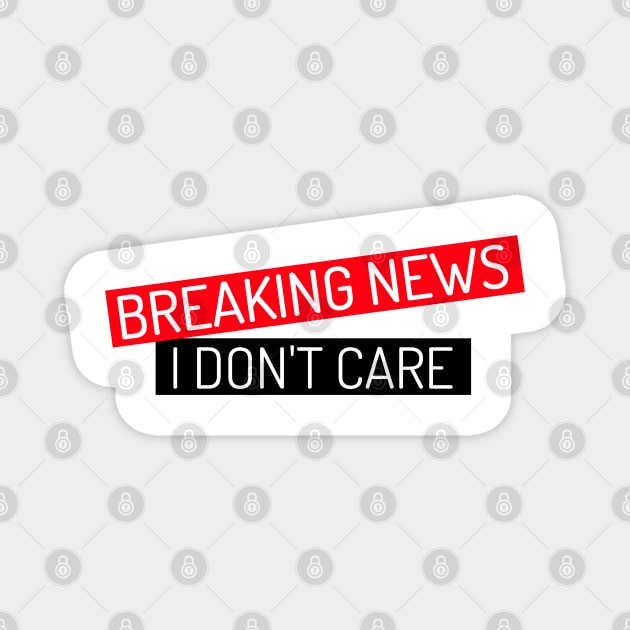 BREAKING NEWS I Don't Care Magnet by WR Merch Design