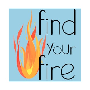 find your fire T-Shirt