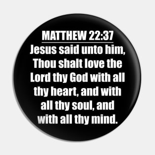 Matthew 22:37 "Jesus said unto him, Thou shalt love the Lord thy God with all thy heart, and with all thy soul, and with all thy mind. " King James Version (KJV) Pin