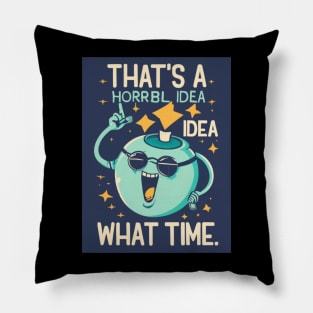 Funny That's A Horrible Idea What Time Sarcasm Pillow