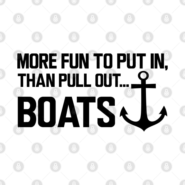 Boat - More fun to put in, than pull out boats by KC Happy Shop