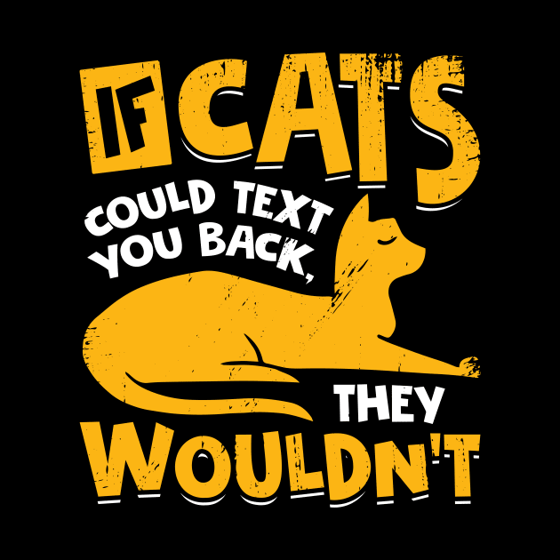 If Cats Could Text You Back They Wouldn't by Dolde08