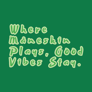 Where Måneskin Plays, Good Vibes Stay. T-Shirt