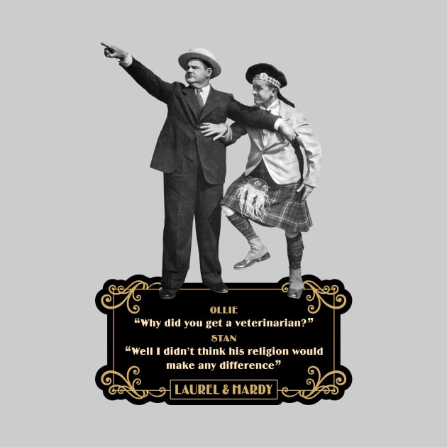 Laurel & Hardy Quotes: 'Ollie “Why Did You Get A Veterinarian?” Stan “Well I Didn’t Think His Religion Would Make Any Difference' by PLAYDIGITAL2020