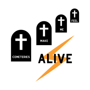 Cemeteries make me feel alive (yellow) T-Shirt