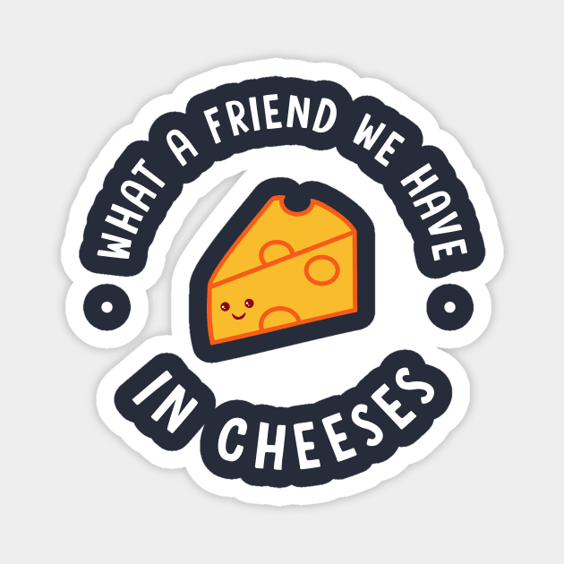 What A Friend We Have In Cheeses Magnet by dumbshirts