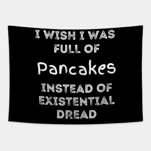 I Wish I Was Full of Pancakes Instead of Existential Dread Tapestry